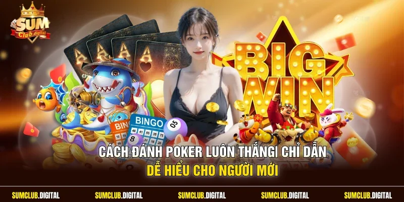 Cách đánh Poker luôn thắng