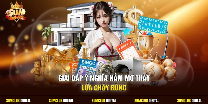 Giải đáp ý nghĩa nằm mơ thấy lửa cháy bùng