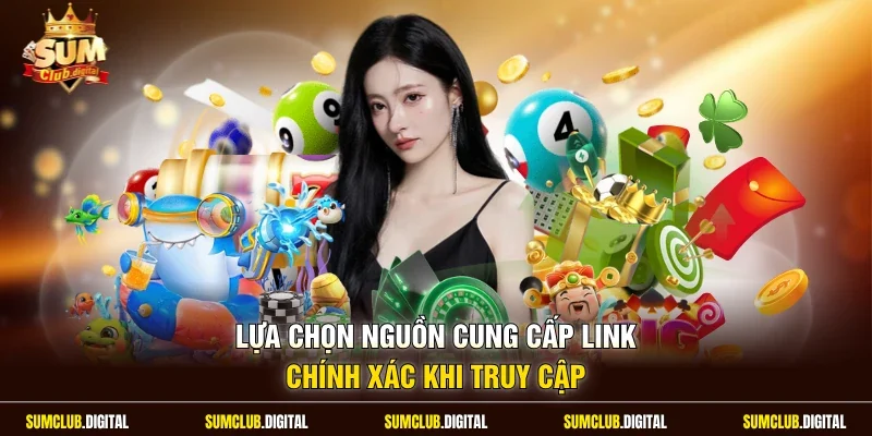 Lựa chọn nguồn cung cấp link chính xác khi truy cập