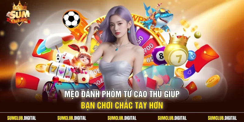 Mẹo đánh phỏm từ cao thủ giúp bạn chơi chắc tay hơn