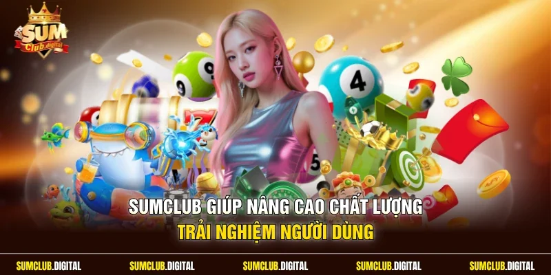 Sumclub giúp nâng cao chất lượng trải nghiệm người dùng