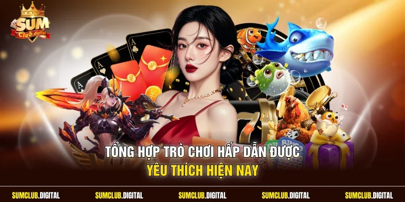 Tổng hợp trò chơi hấp dẫn được yêu thích hiện nay